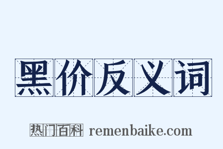 黑价反义词是什么意思的图片